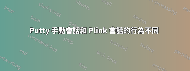 Putty 手動會話和 Plink 會話的行為不同