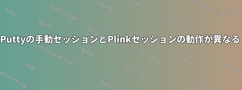 Puttyの手動セッションとPlinkセッションの動作が異なる