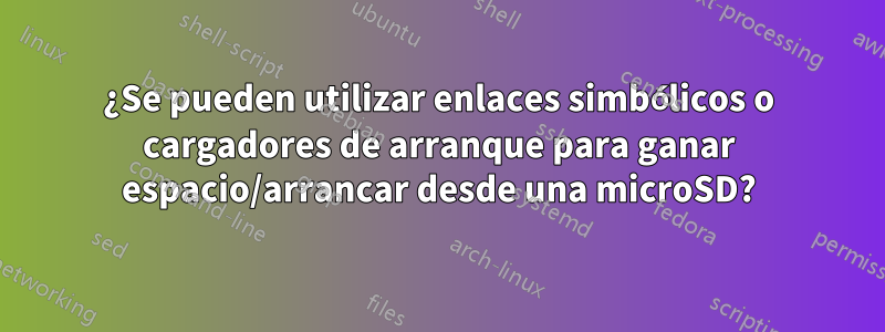 ¿Se pueden utilizar enlaces simbólicos o cargadores de arranque para ganar espacio/arrancar desde una microSD?