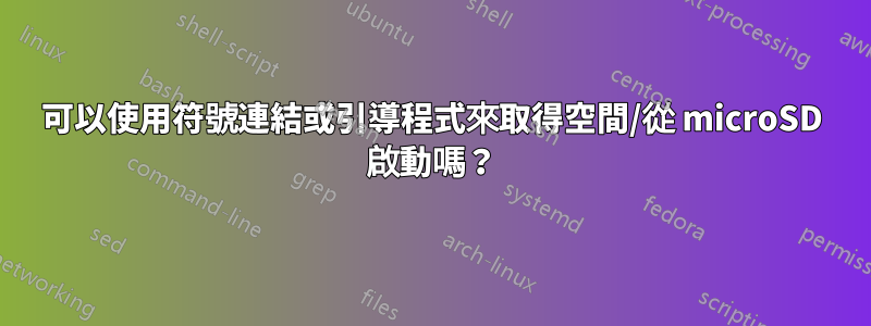 可以使用符號連結或引導程式來取得空間/從 microSD 啟動嗎？