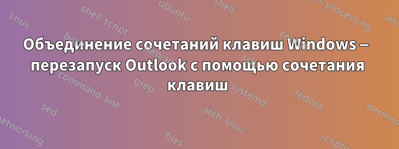 Объединение сочетаний клавиш Windows — перезапуск Outlook с помощью сочетания клавиш