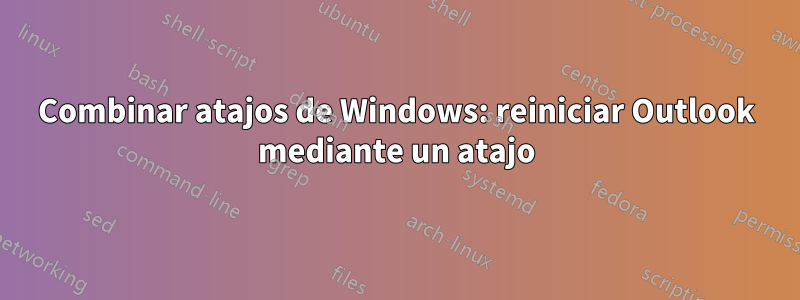 Combinar atajos de Windows: reiniciar Outlook mediante un atajo