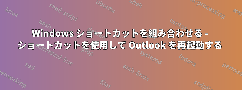 Windows ショートカットを組み合わせる - ショートカットを使用して Outlook を再起動する