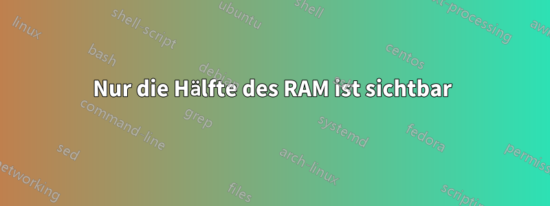 Nur die Hälfte des RAM ist sichtbar