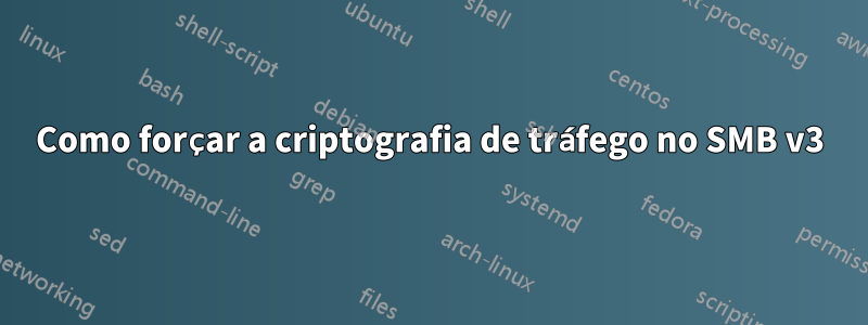 Como forçar a criptografia de tráfego no SMB v3