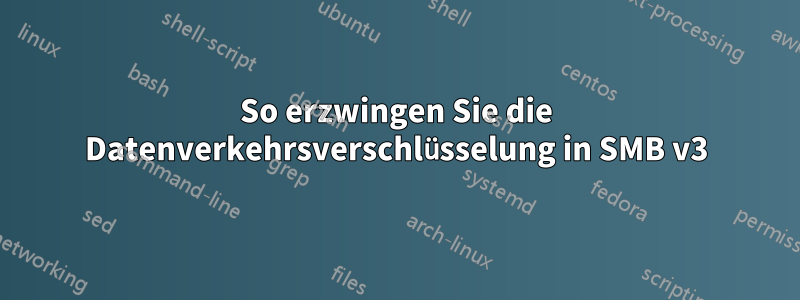 So erzwingen Sie die Datenverkehrsverschlüsselung in SMB v3