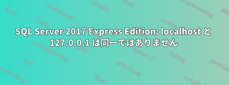 SQL Server 2017 Express Edition: localhost と 127.0.0.1 は同一ではありません