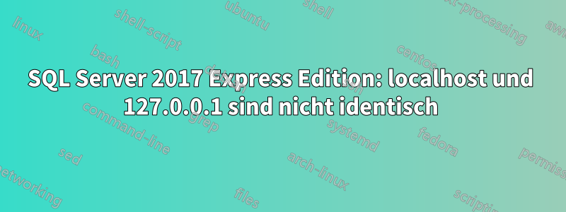 SQL Server 2017 Express Edition: localhost und 127.0.0.1 sind nicht identisch