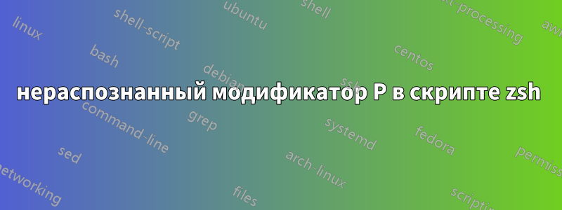 нераспознанный модификатор P в скрипте zsh