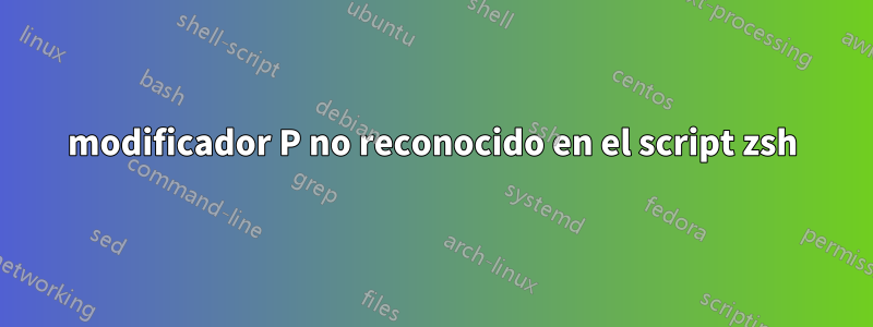 modificador P no reconocido en el script zsh