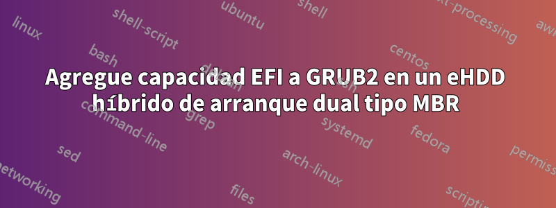 Agregue capacidad EFI a GRUB2 en un eHDD híbrido de arranque dual tipo MBR