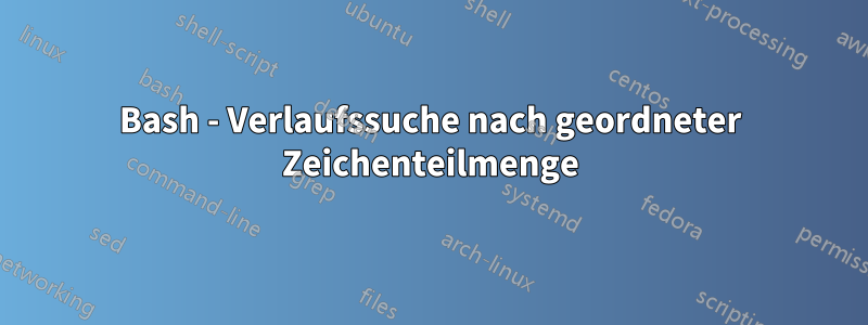 Bash - Verlaufssuche nach geordneter Zeichenteilmenge