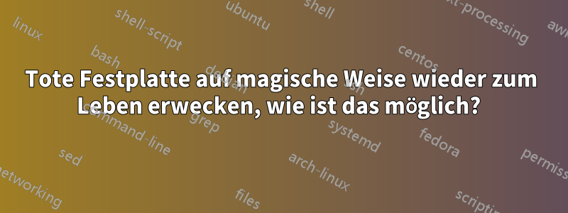 Tote Festplatte auf magische Weise wieder zum Leben erwecken, wie ist das möglich? 