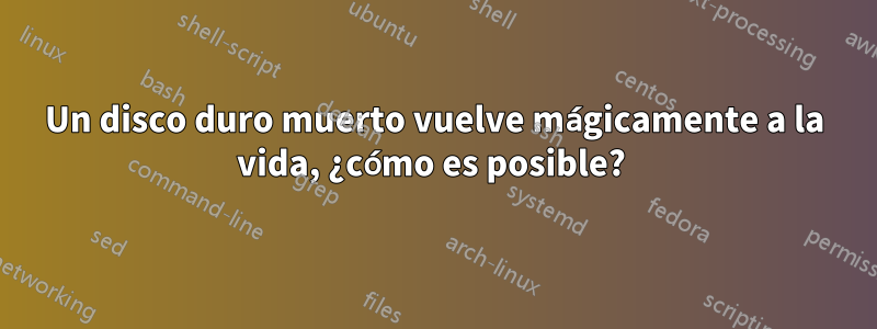 Un disco duro muerto vuelve mágicamente a la vida, ¿cómo es posible? 