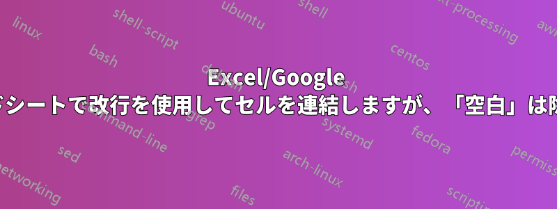 Excel/Google スプレッドシートで改行を使用してセルを連結しますが、「空白」は除外します