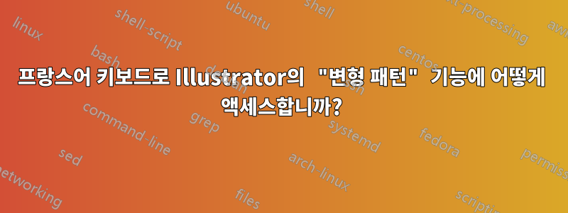 프랑스어 키보드로 Illustrator의 "변형 패턴" 기능에 어떻게 액세스합니까?