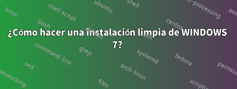 ¿Cómo hacer una instalación limpia de WINDOWS 7?