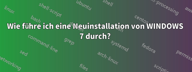 Wie führe ich eine Neuinstallation von WINDOWS 7 durch?