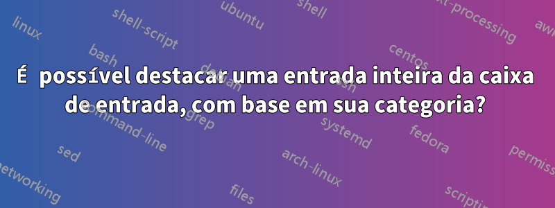 É possível destacar uma entrada inteira da caixa de entrada, com base em sua categoria?