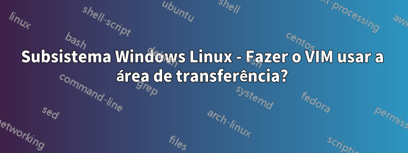 Subsistema Windows Linux - Fazer o VIM usar a área de transferência?