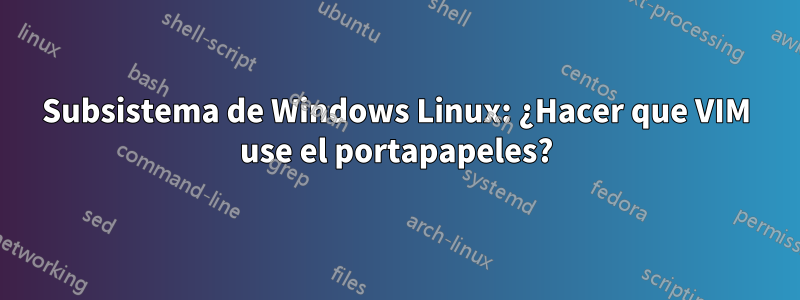 Subsistema de Windows Linux: ¿Hacer que VIM use el portapapeles?