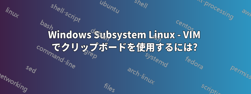 Windows Subsystem Linux - VIM でクリップボードを使用するには?