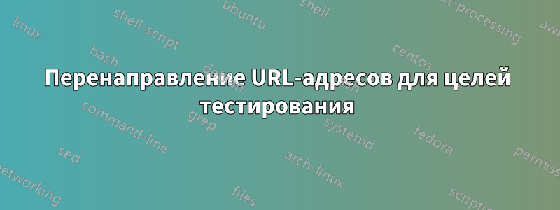 Перенаправление URL-адресов для целей тестирования