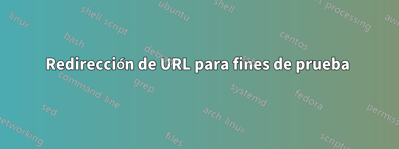 Redirección de URL para fines de prueba