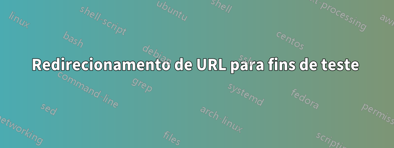 Redirecionamento de URL para fins de teste