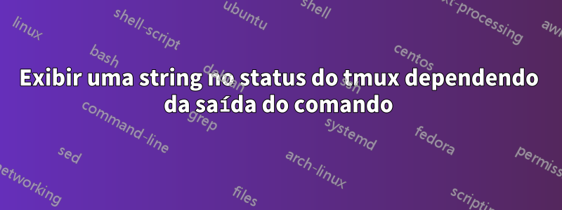 Exibir uma string no status do tmux dependendo da saída do comando