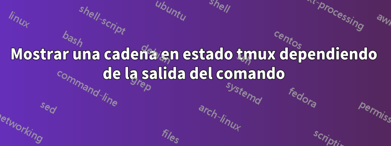 Mostrar una cadena en estado tmux dependiendo de la salida del comando