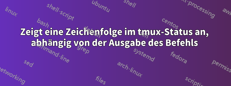 Zeigt eine Zeichenfolge im tmux-Status an, abhängig von der Ausgabe des Befehls