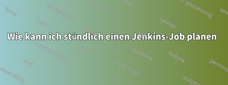 Wie kann ich stündlich einen Jenkins-Job planen 