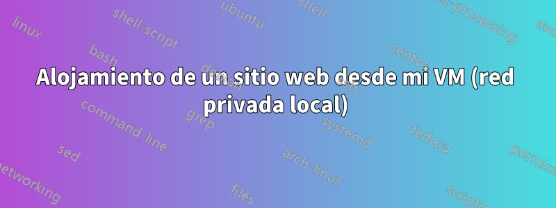 Alojamiento de un sitio web desde mi VM (red privada local)