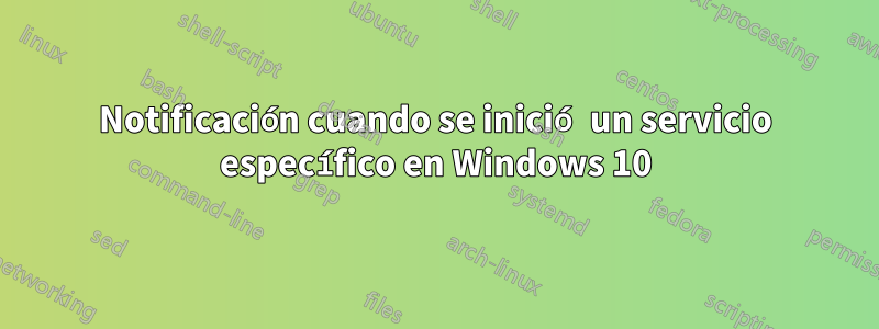 Notificación cuando se inició un servicio específico en Windows 10