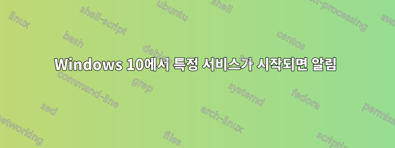 Windows 10에서 특정 서비스가 시작되면 알림