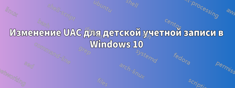 Изменение UAC для детской учетной записи в Windows 10