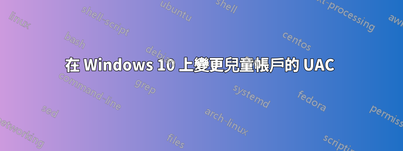 在 Windows 10 上變更兒童帳戶的 UAC