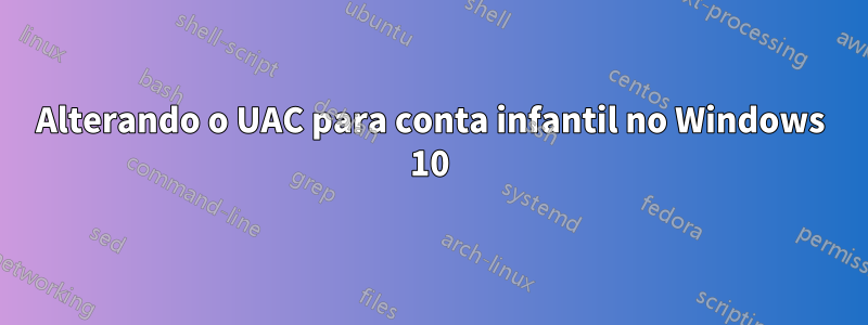 Alterando o UAC para conta infantil no Windows 10