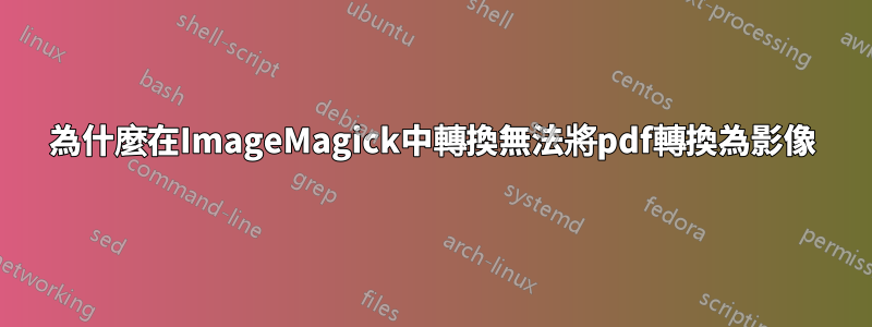 為什麼在ImageMagick中轉換無法將pdf轉換為影像