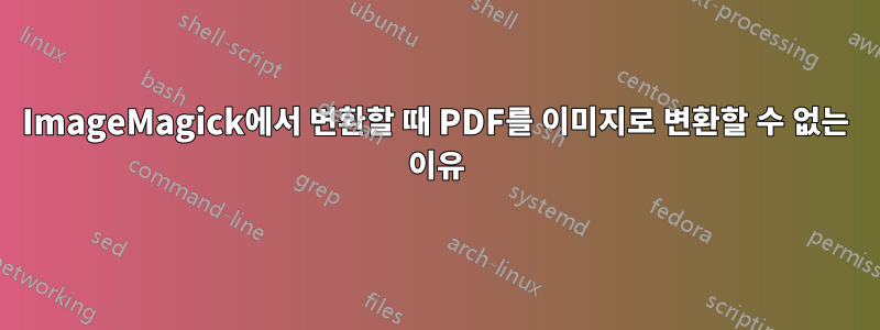 ImageMagick에서 변환할 때 PDF를 이미지로 변환할 수 없는 이유