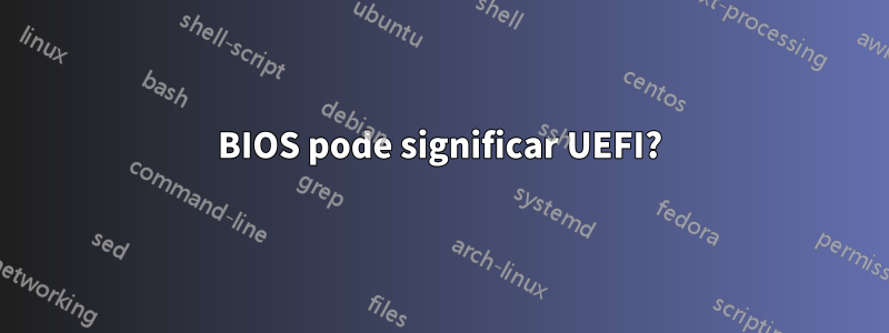 BIOS pode significar UEFI?