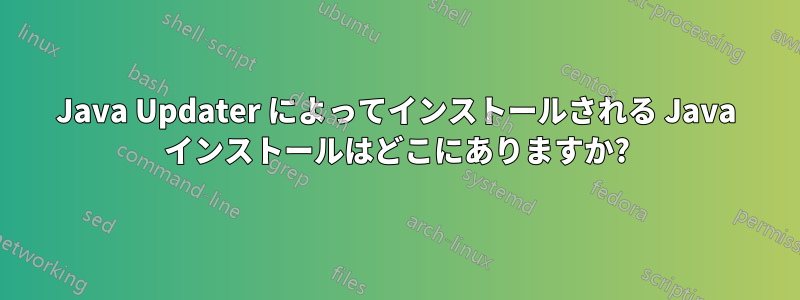 Java Updater によってインストールされる Java インストールはどこにありますか?