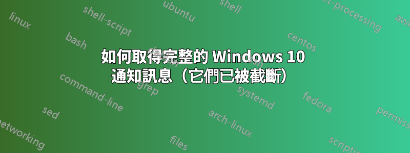 如何取得完整的 Windows 10 通知訊息（它們已被截斷）