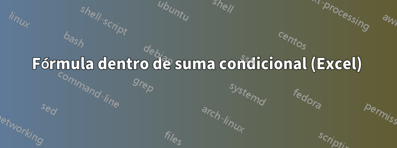 Fórmula dentro de suma condicional (Excel)