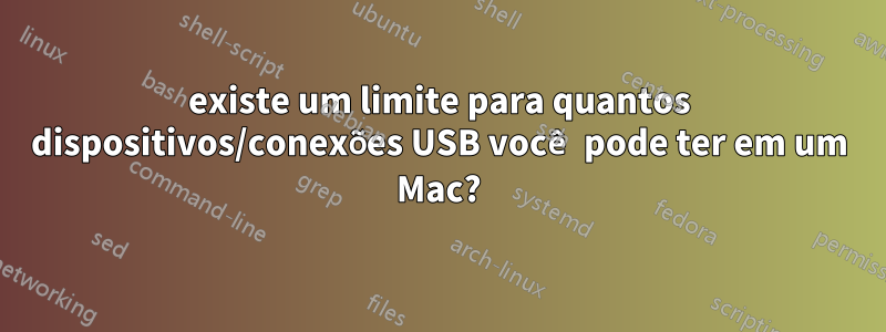 existe um limite para quantos dispositivos/conexões USB você pode ter em um Mac?