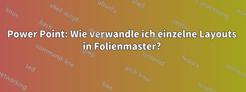 Power Point: Wie verwandle ich einzelne Layouts in Folienmaster?