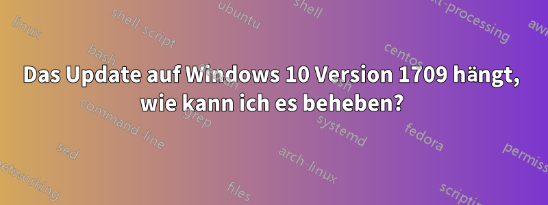 Das Update auf Windows 10 Version 1709 hängt, wie kann ich es beheben?