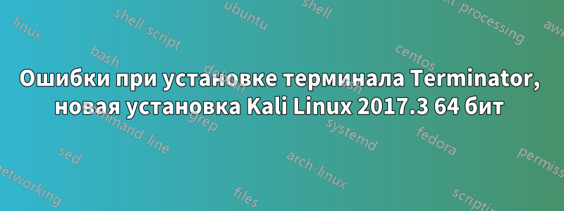 Ошибки при установке терминала Terminator, новая установка Kali Linux 2017.3 64 бит