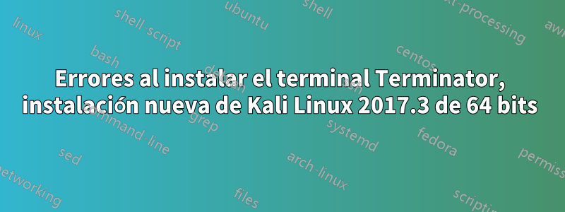 Errores al instalar el terminal Terminator, instalación nueva de Kali Linux 2017.3 de 64 bits